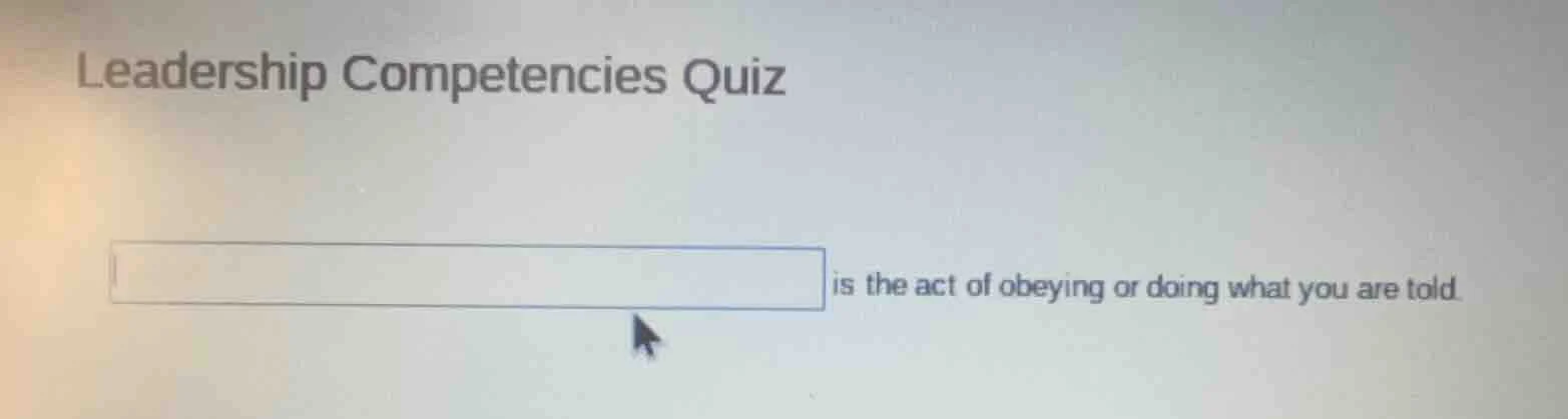 leadership competencies quiz blank is the act of obeying or doing what …