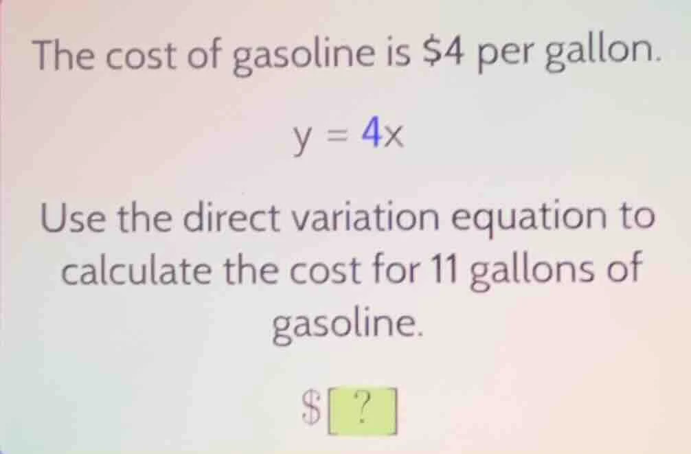 the cost of gasoline is $4 per gallon. y = 4x use the direct variation …