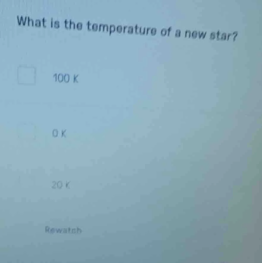 what is the temperature of a new star? 100 k 0 k 20 k rewatch