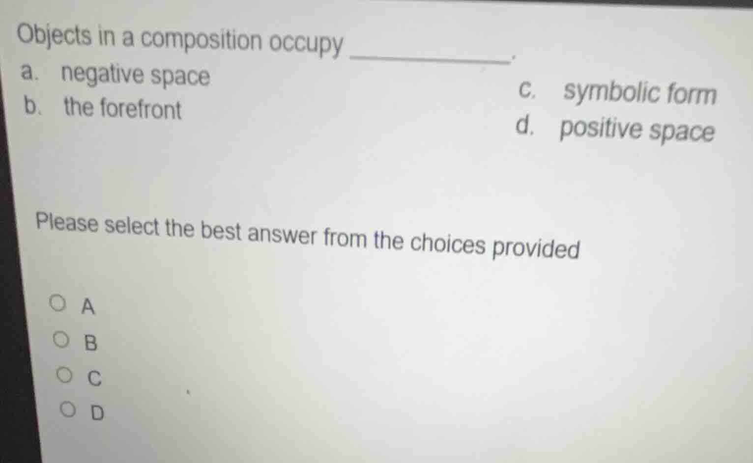 objects in a composition occupy _________. a. negative space b. the for…