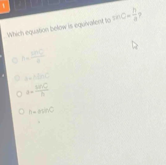 which equation below is equivalent to \\(\\sin c = \\frac{h}{a}\\)?\\(\…