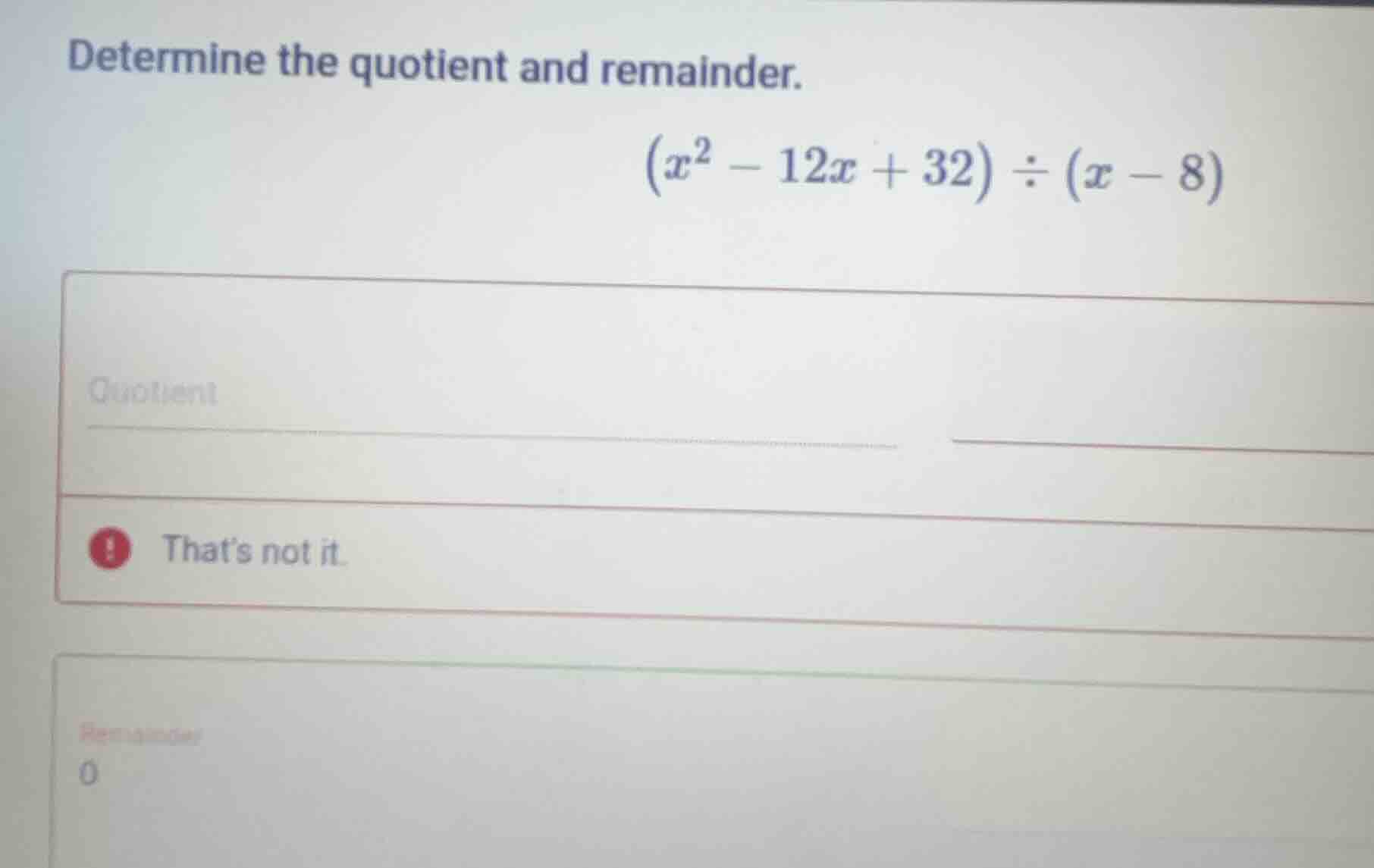 determine the quotient and remainder. \\((x^2 - 12x + 32) \\div (x - 8)…