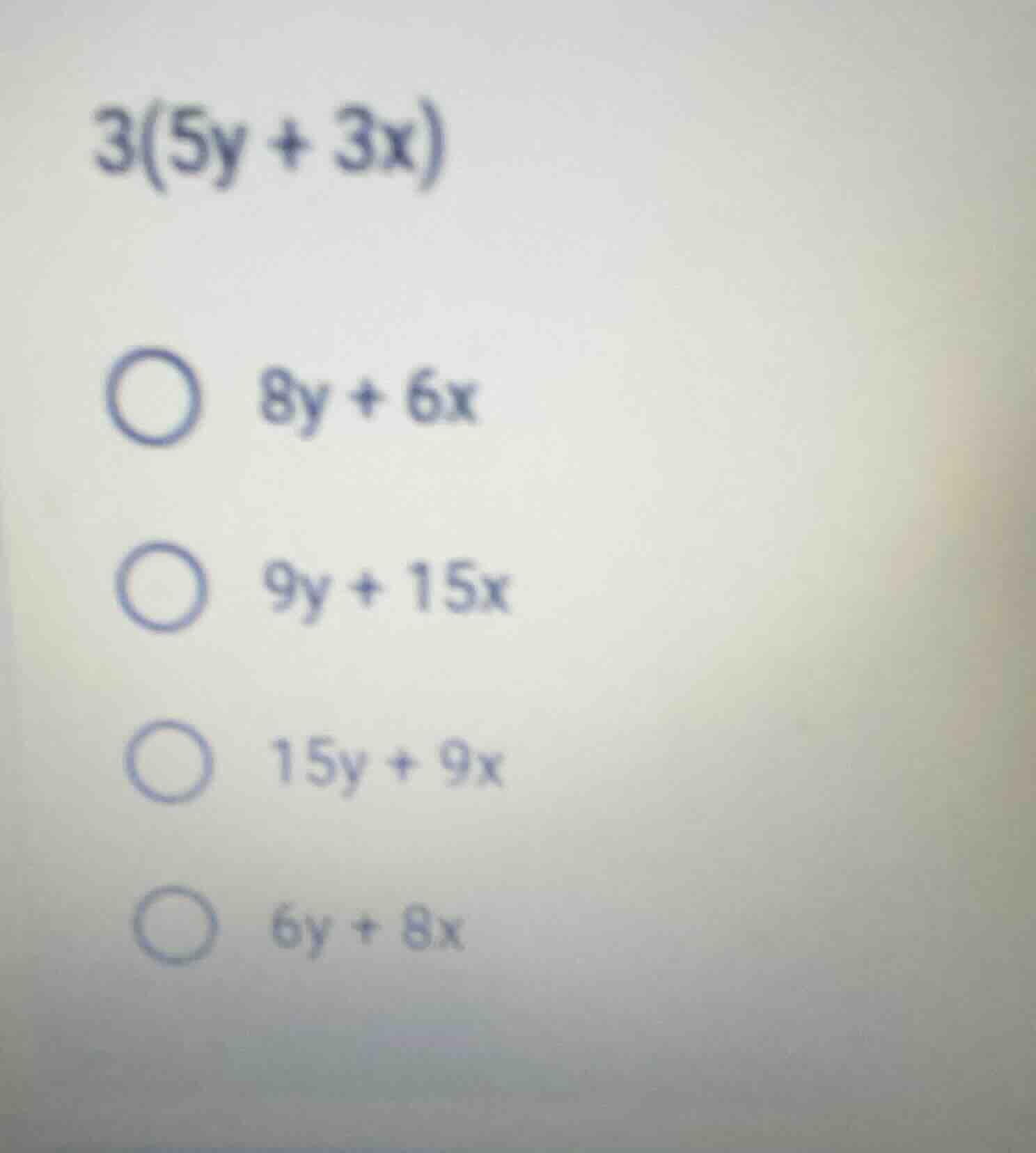 3(5y + 3x) 8y + 6x 9y + 15x 15y + 9x 6y + 8x