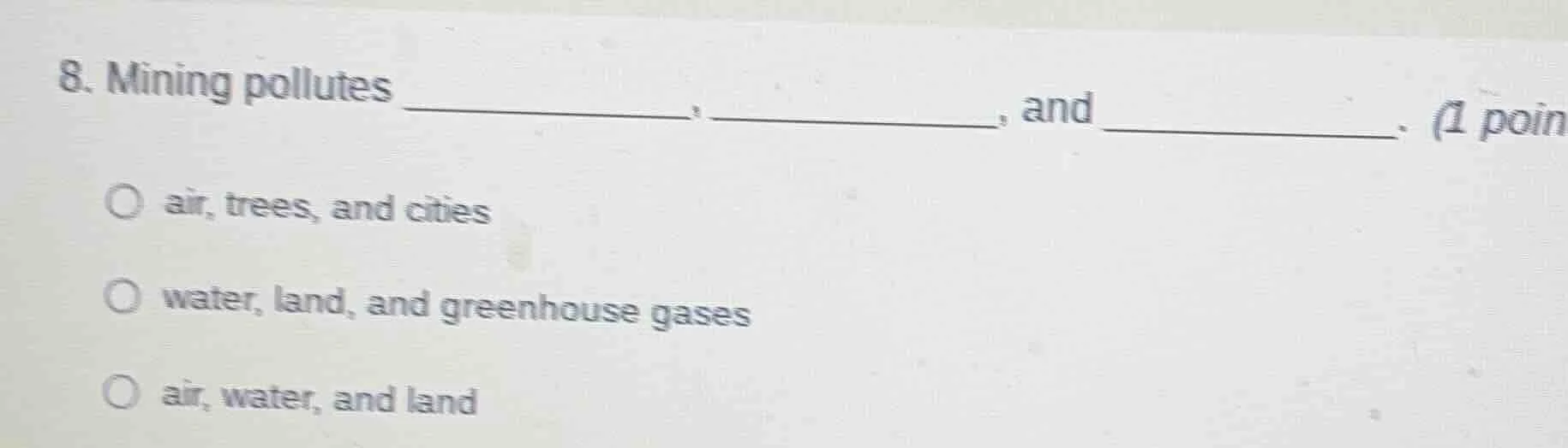 8. mining pollutes __________, __________, and __________. (1 poin air,…