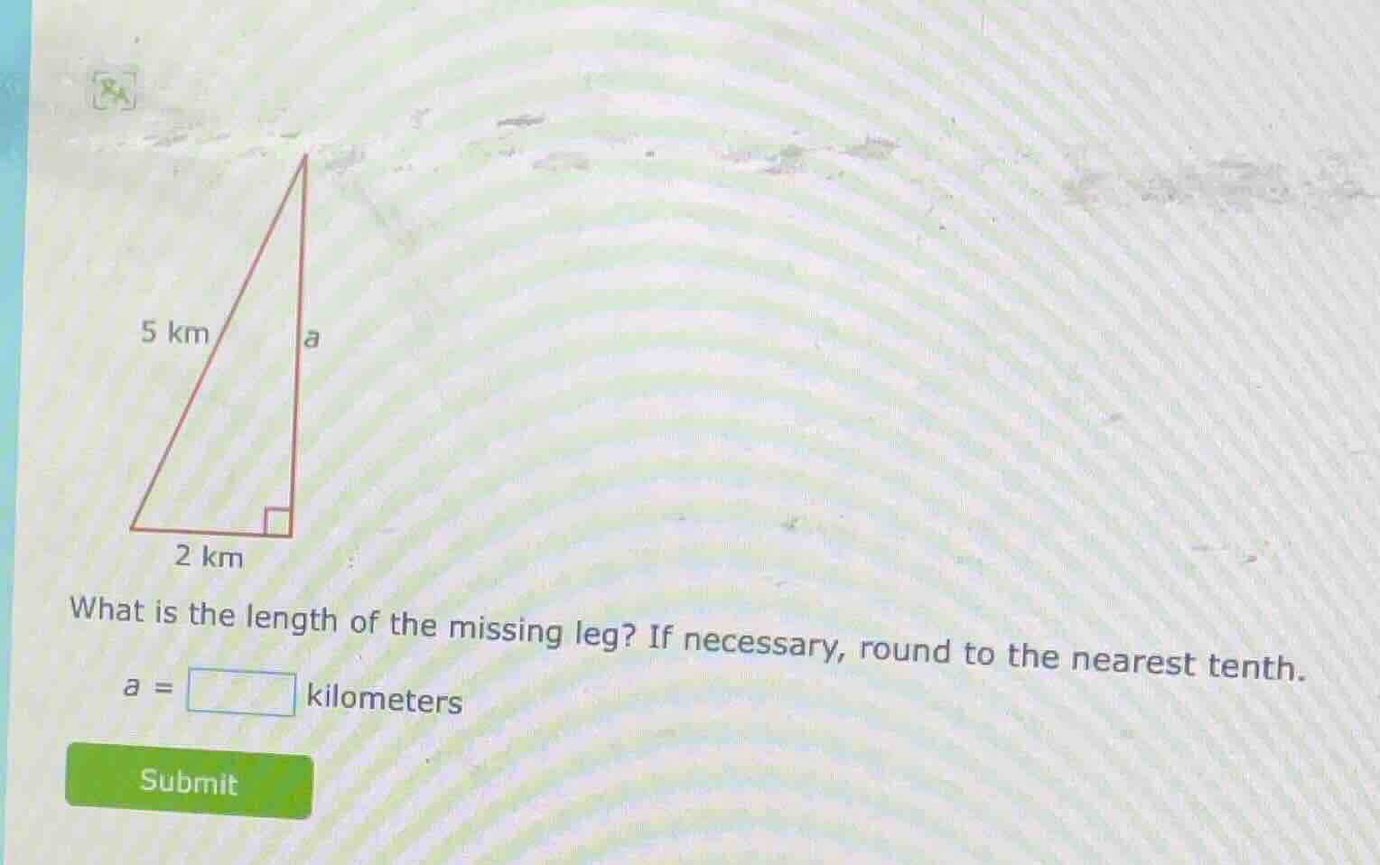 5 km a 2 km what is the length of the missing leg? if necessary, round …