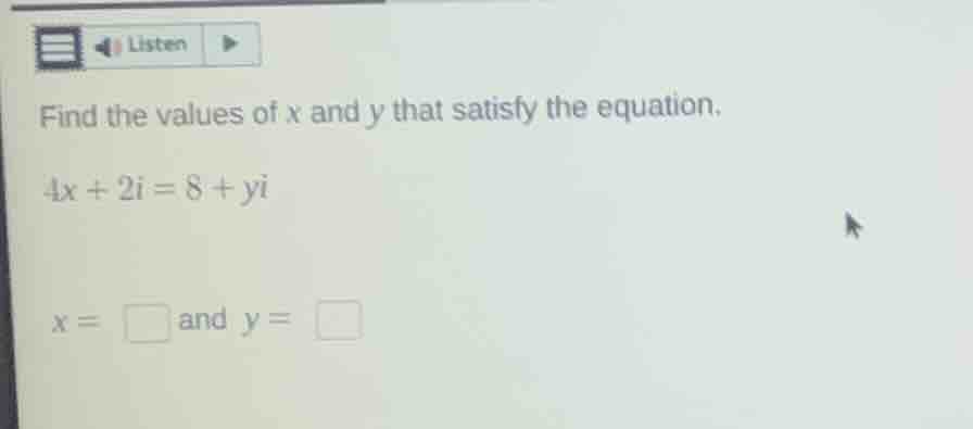 find the values of x and y that satisfy the equation. 4x + 2i = 8 + yi …