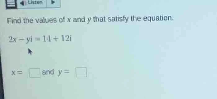 find the values of x and y that satisfy the equation. 2x - yi = 14 + 12…