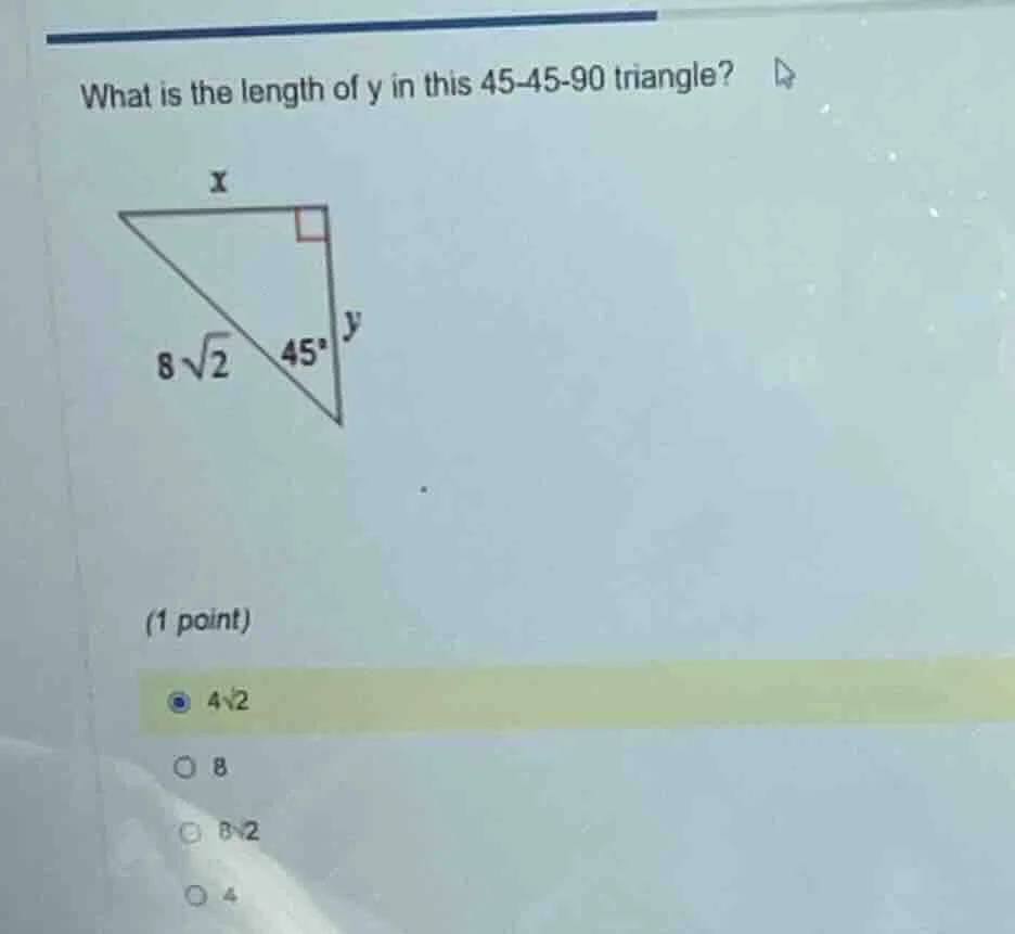 what is the length of y in this 45-45-90 triangle? (1 point) 4√2 8 8√2 4