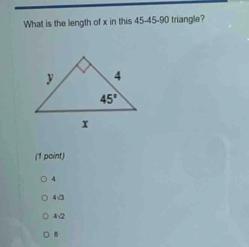what is the length of x in this 45-45-90 triangle? (1 point) ○ 4 ○ 4√3 …