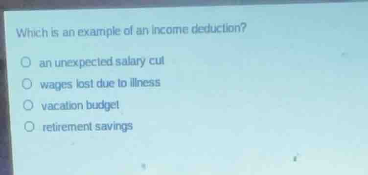 which is an example of an income deduction? an unexpected salary cut wa…