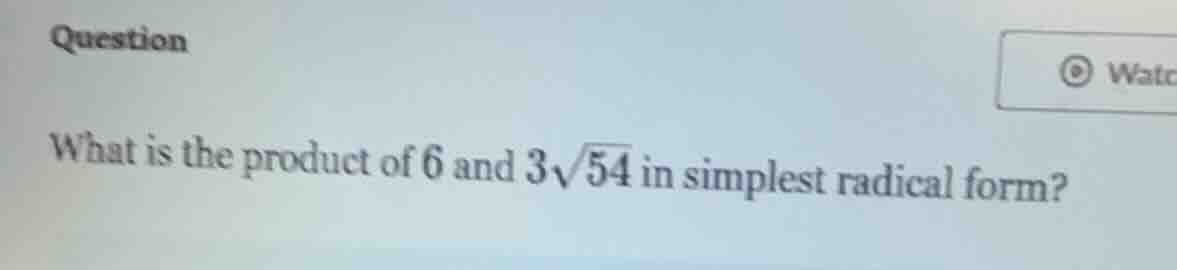 question what is the product of 6 and ( 3sqrt{54} ) in simplest radical…
