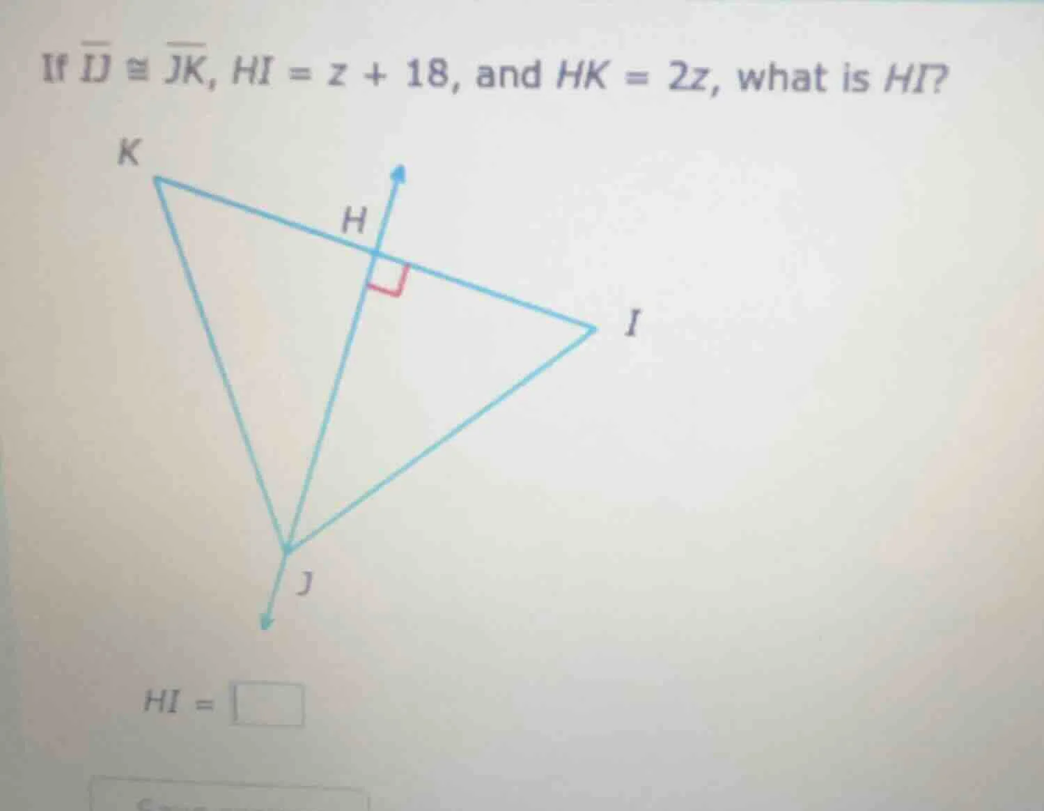 if (overline{ij} cong overline{jk}), (hi = z + 18), and (hk = 2z), what…