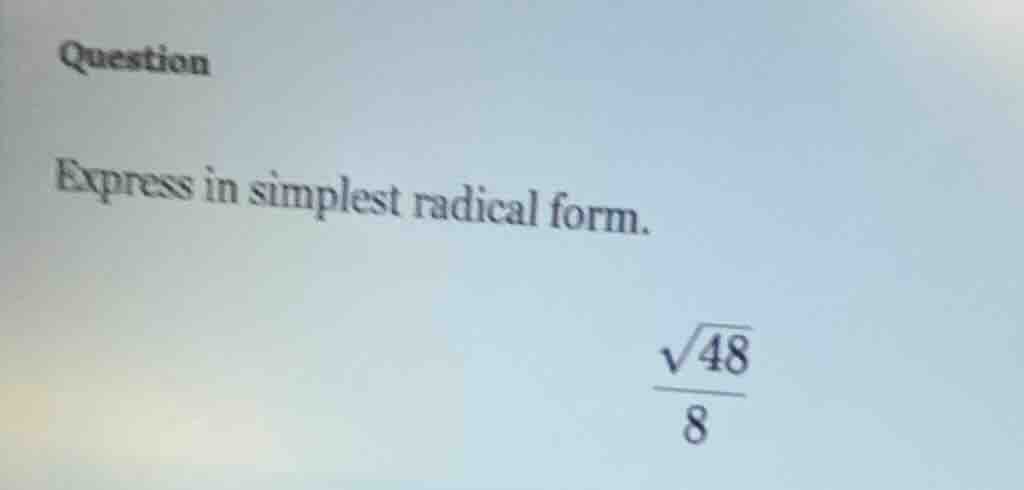 question express in simplest radical form. \\(\\dfrac{\\sqrt{48}}{8}\\)