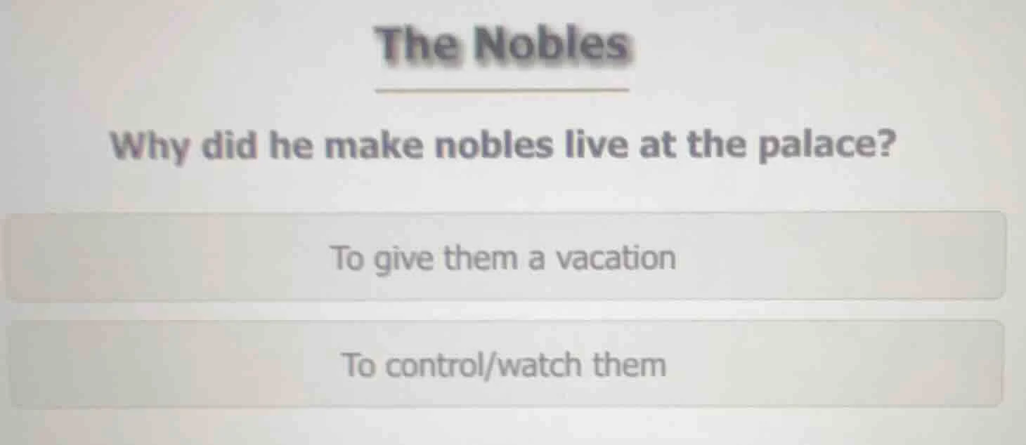 the nobles why did he make nobles live at the palace? to give them a va…