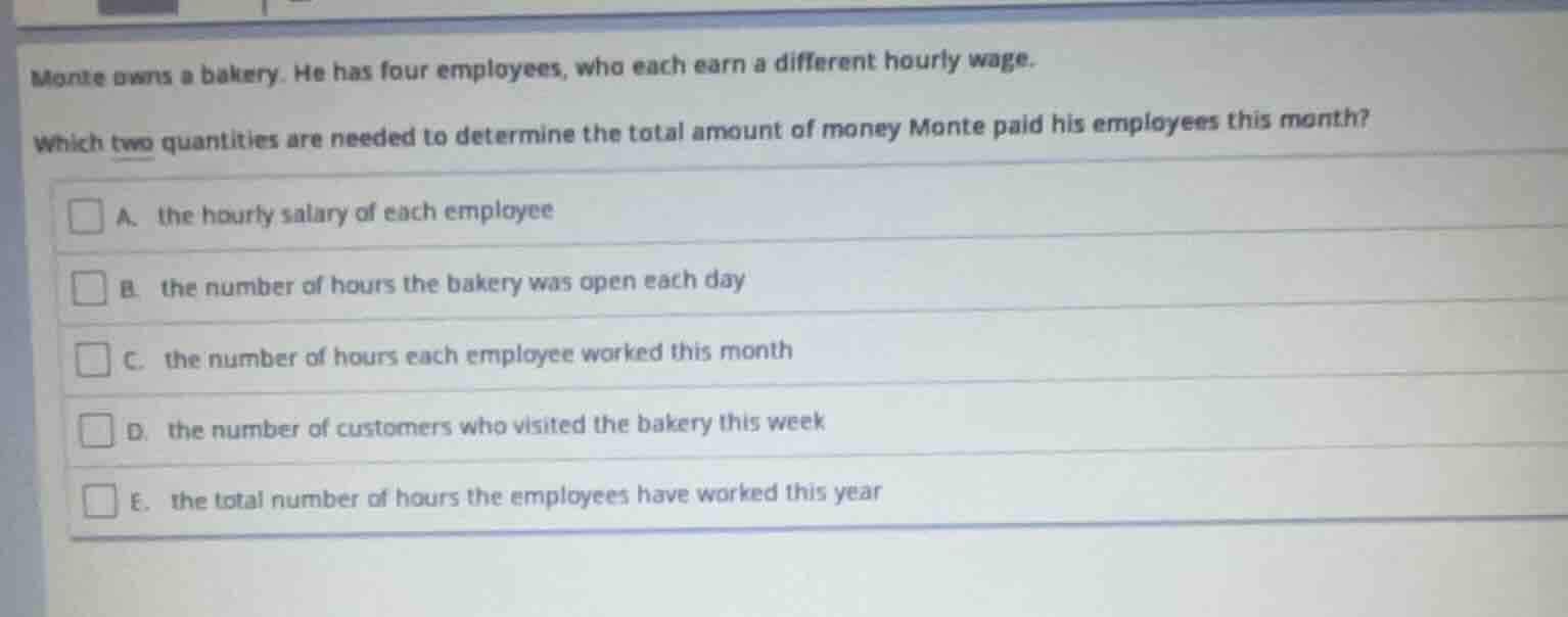 monte owns a bakery. he has four employees, who each earn a different h…