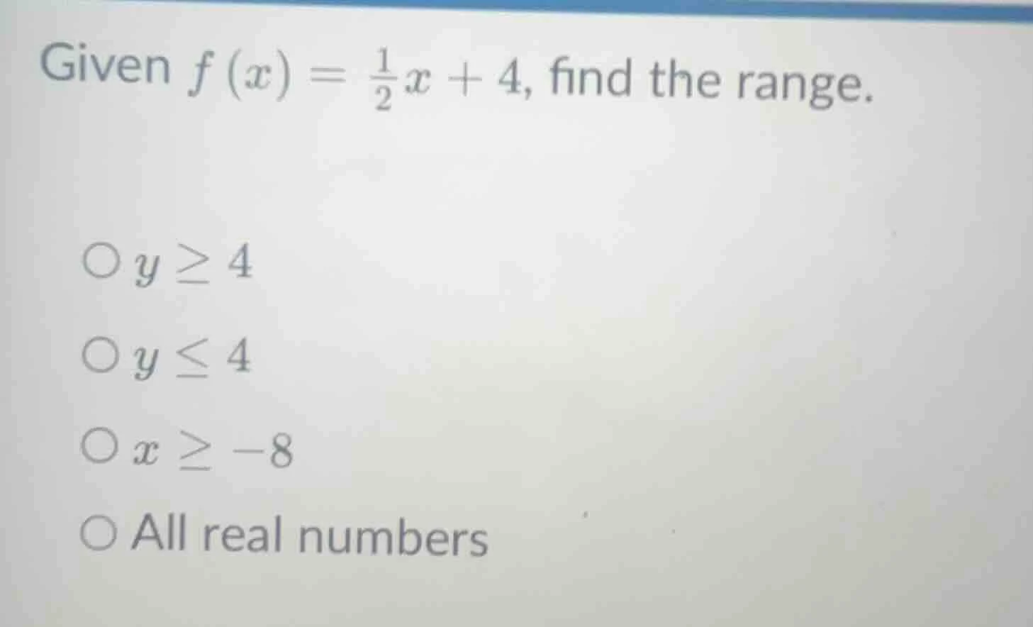 given $f(x)=\frac{1}{2}x + 4$, find the range. $\\circ$ $y\\geq4$ $\\ci…
