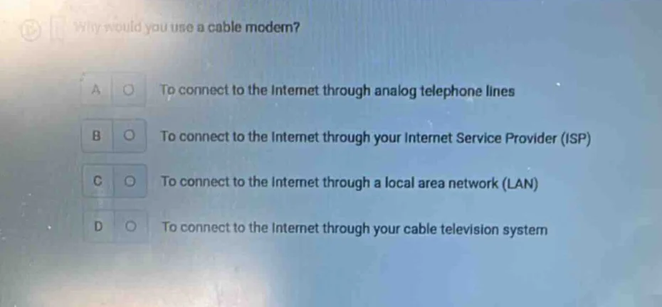 why would you use a cable modem? a to connect to the internet through a…