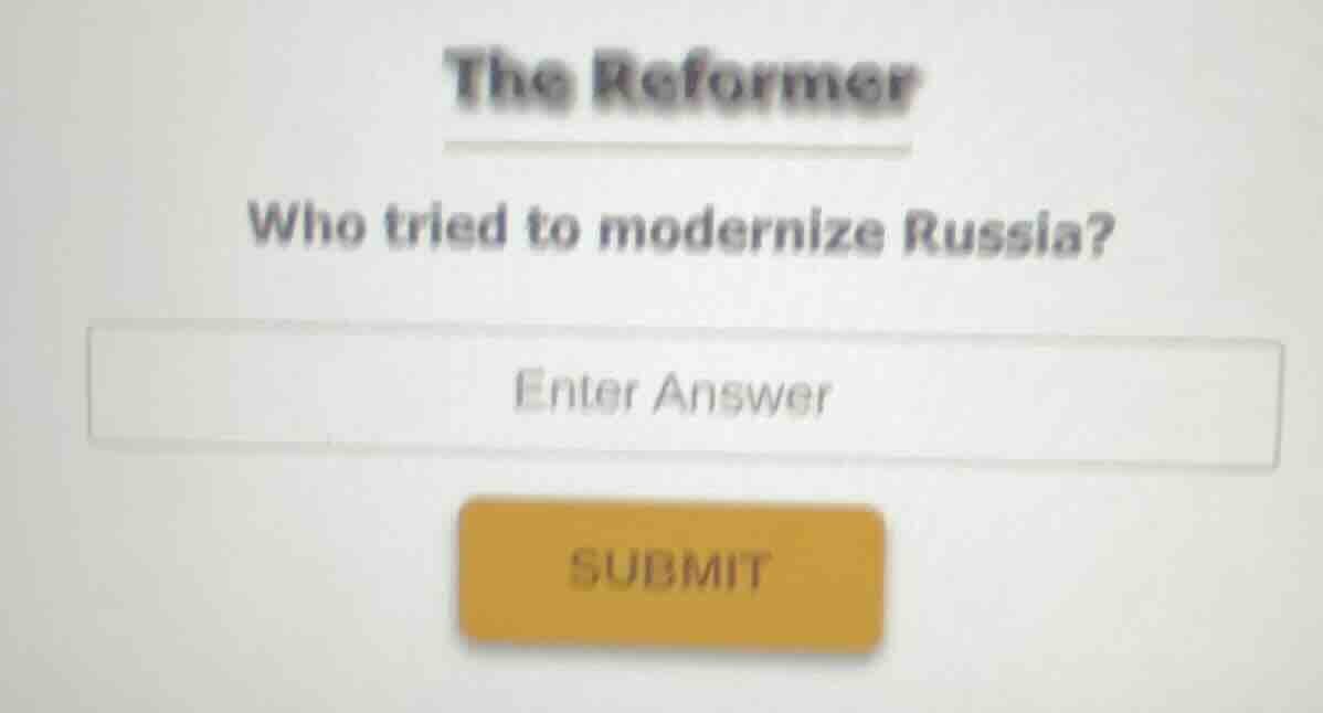 the reformer who tried to modernize russia? enter answer submit