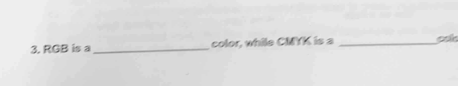 3. rgb is a ________________ color, while cmyk is a ________________ co…