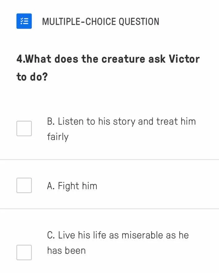 multiple-choice question 4.what does the creature ask victor to do? b. …