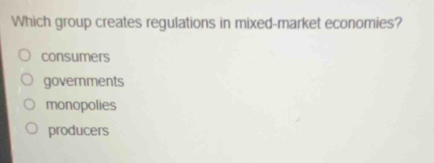 which group creates regulations in mixed - market economies? consumers …