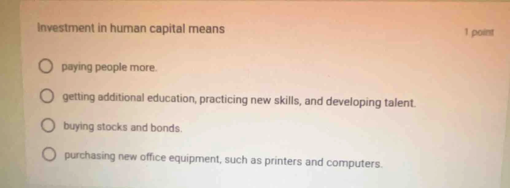 investment in human capital means paying people more. getting additiona…