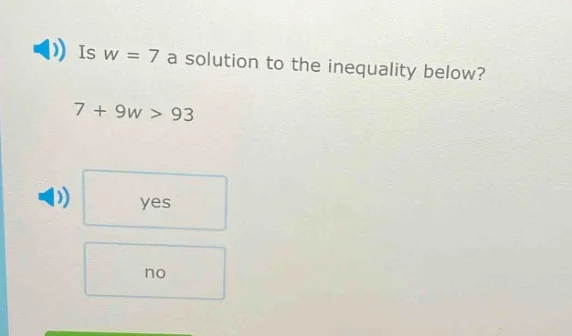 is w = 7 a solution to the inequality below? 7 + 9w > 93 yes no