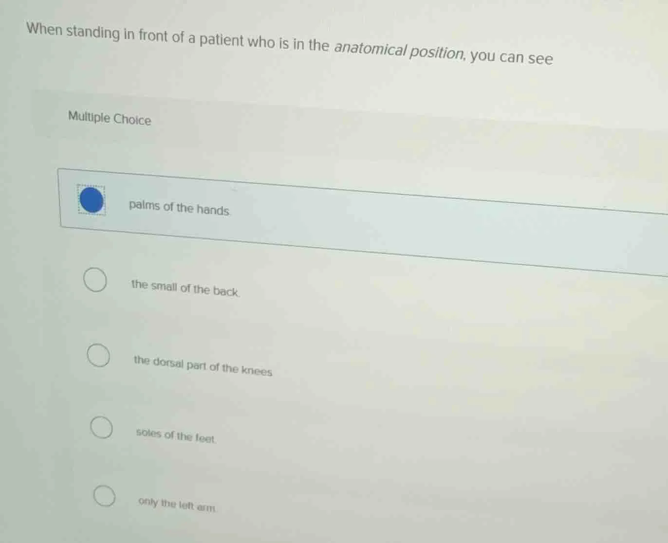 when standing in front of a patient who is in the anatomical position, …