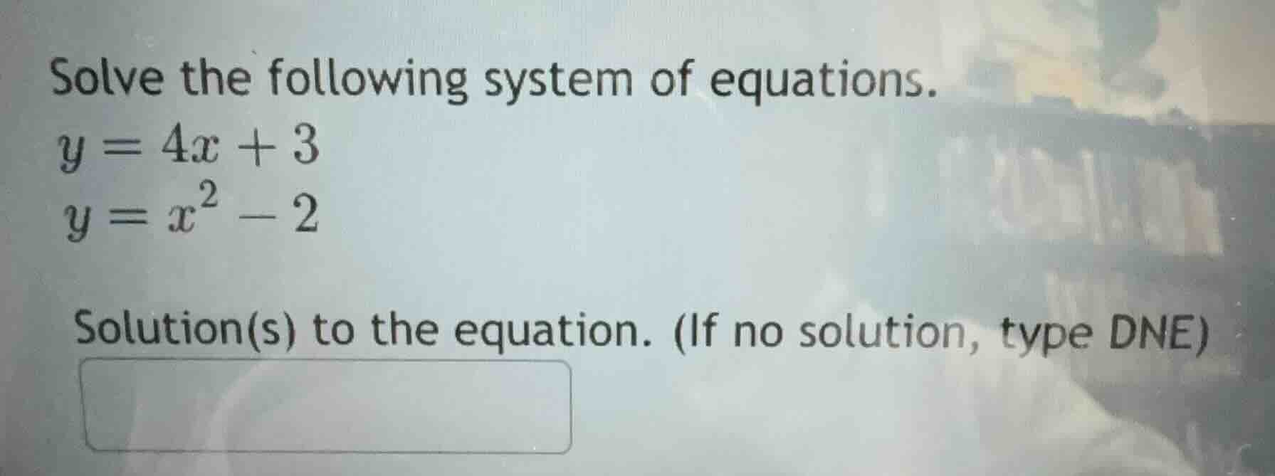 solve the following system of equations. y = 4x + 3 y = x² - 2 solution…