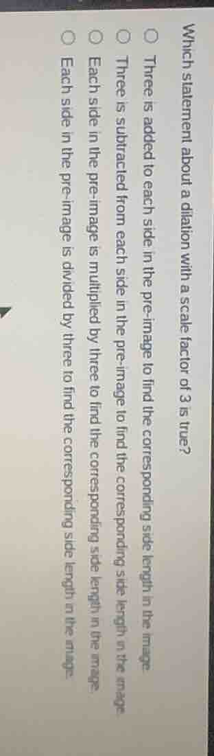 which statement about a dilation with a scale factor of 3 is true? thre…