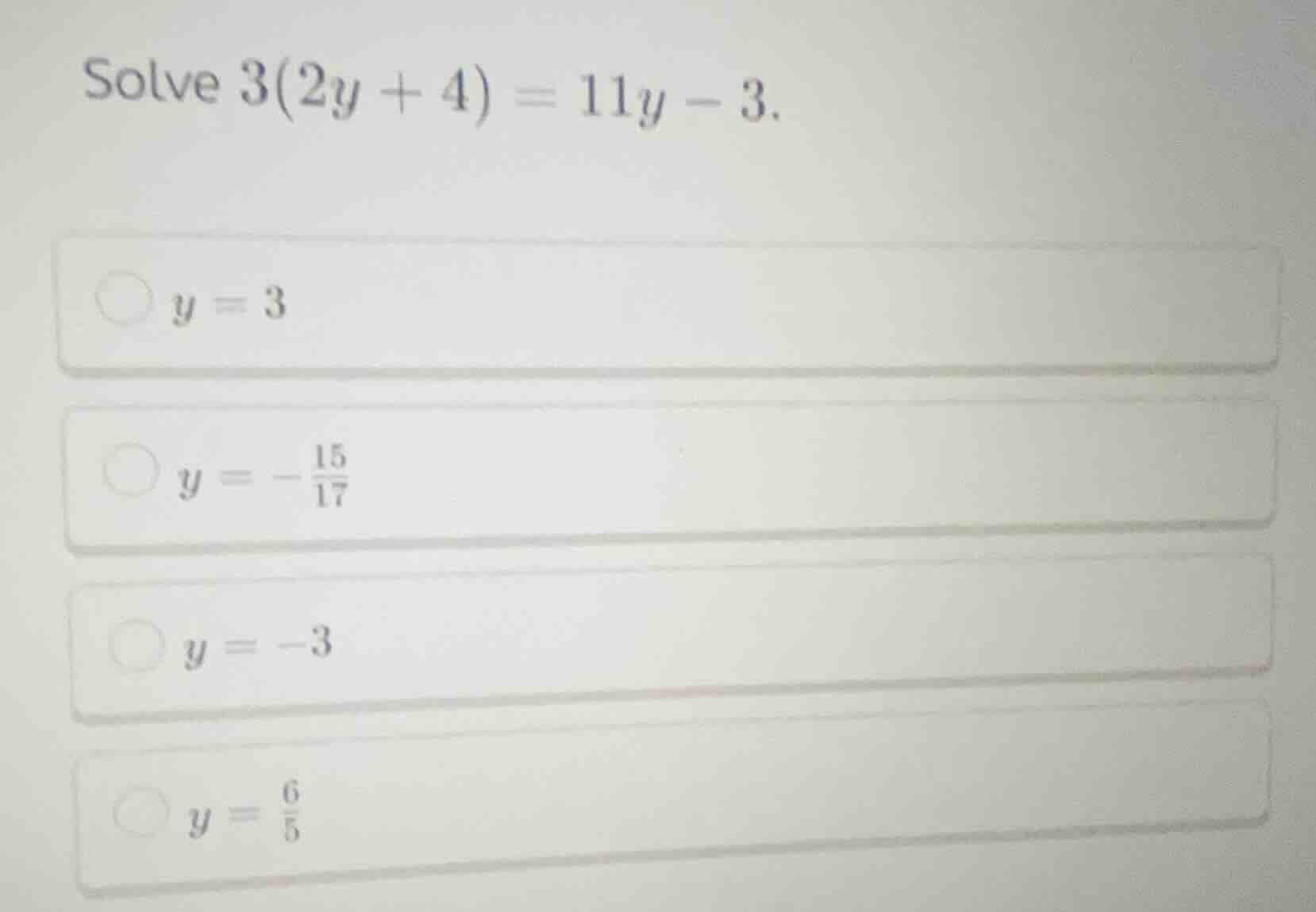 solve $3(2y + 4) = 11y - 3$. $\\bigcirc\\ y = 3$ $\\bigcirc\\ y = -\\fr…