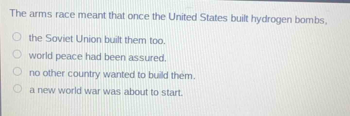 the arms race meant that once the united states built hydrogen bombs, t…