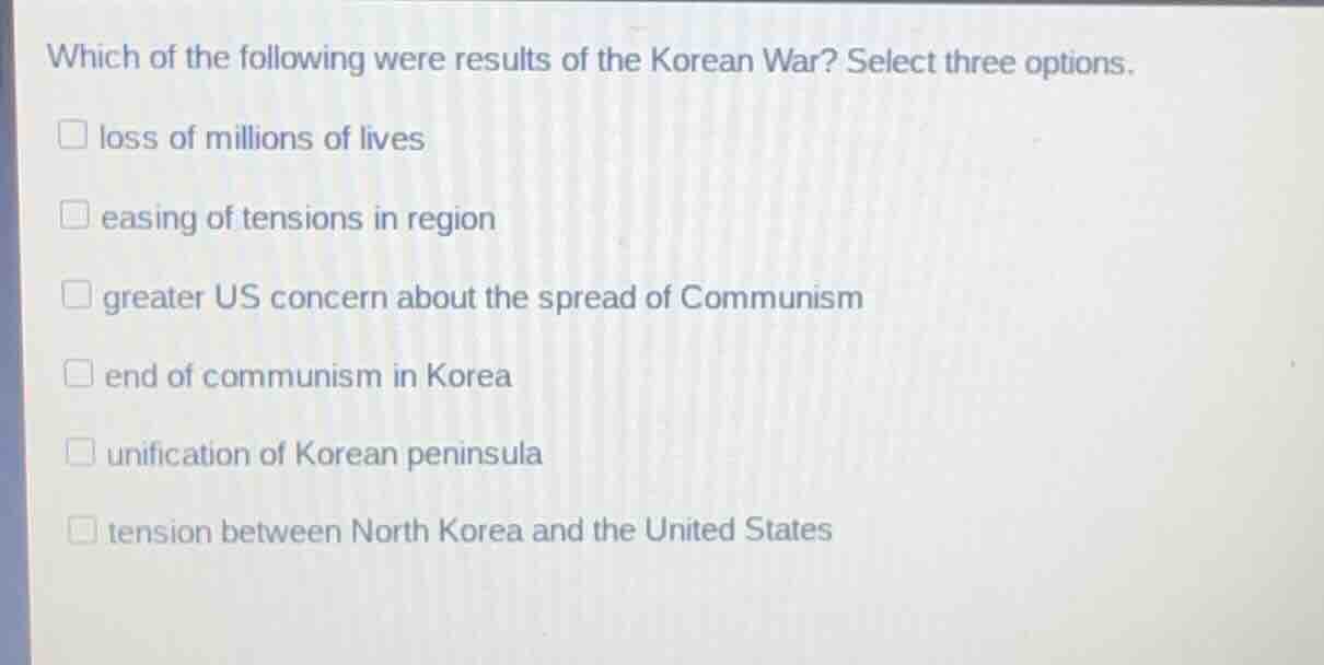 which of the following were results of the korean war? select three opt…