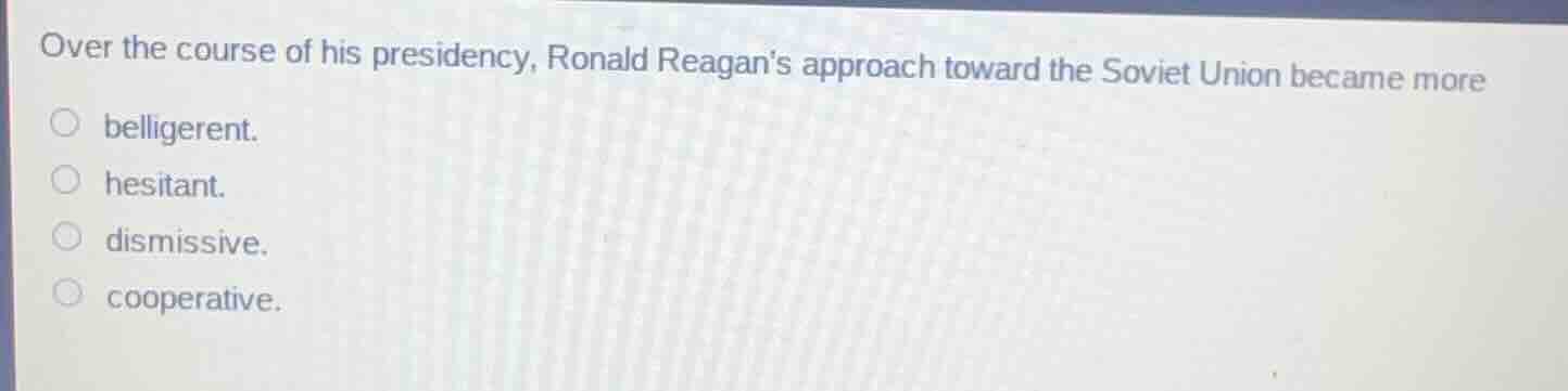 over the course of his presidency, ronald reagan’s approach toward the …