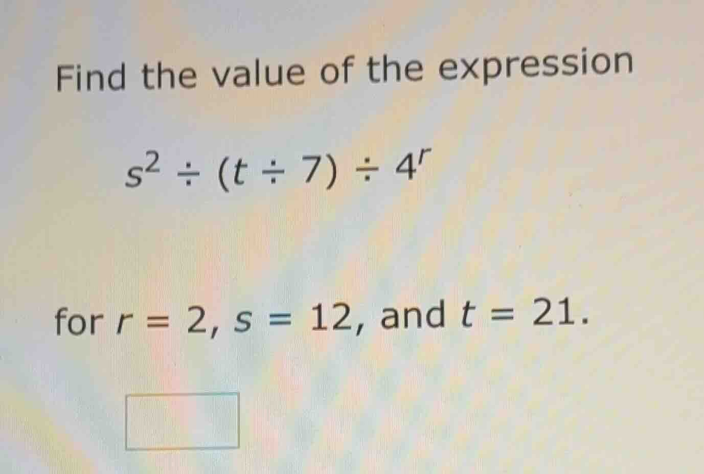 find the value of the expression $s^{2} \\div (t \\div 7) \\div 4^{r}$ …