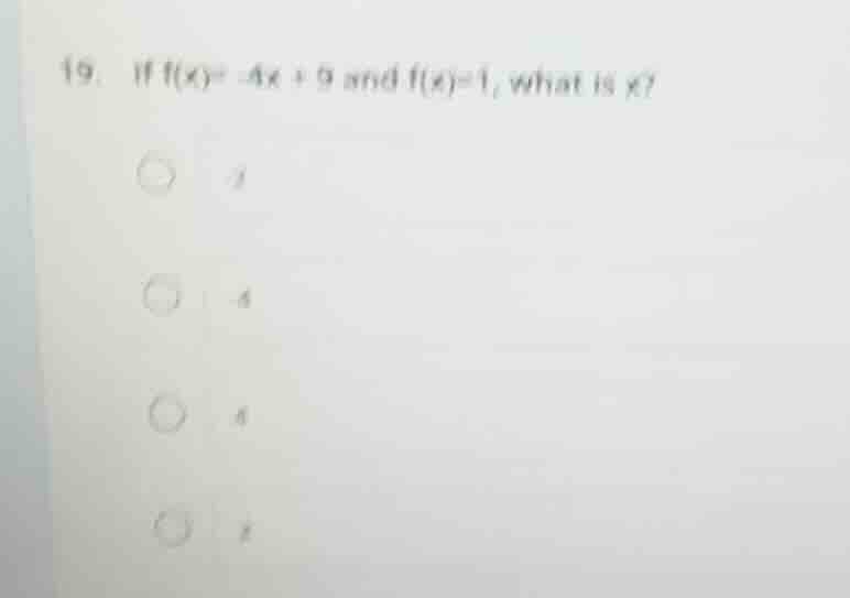 19. if $f(x) = -4x + 9$ and $f(x) = 1$, what is $x$? (options are prese…