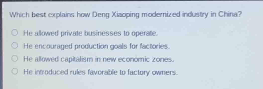 which best explains how deng xiaoping modernized industry in china? he …