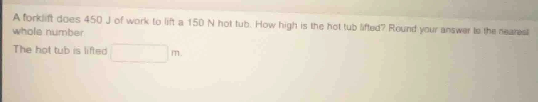 a forklift does 450 j of work to lift a 150 n hot tub. how high is the …