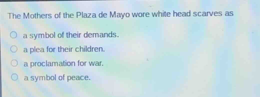 the mothers of the plaza de mayo wore white head scarves as a symbol of…