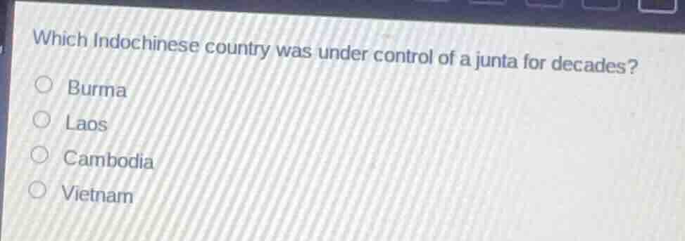 which indochinese country was under control of a junta for decades? bur…