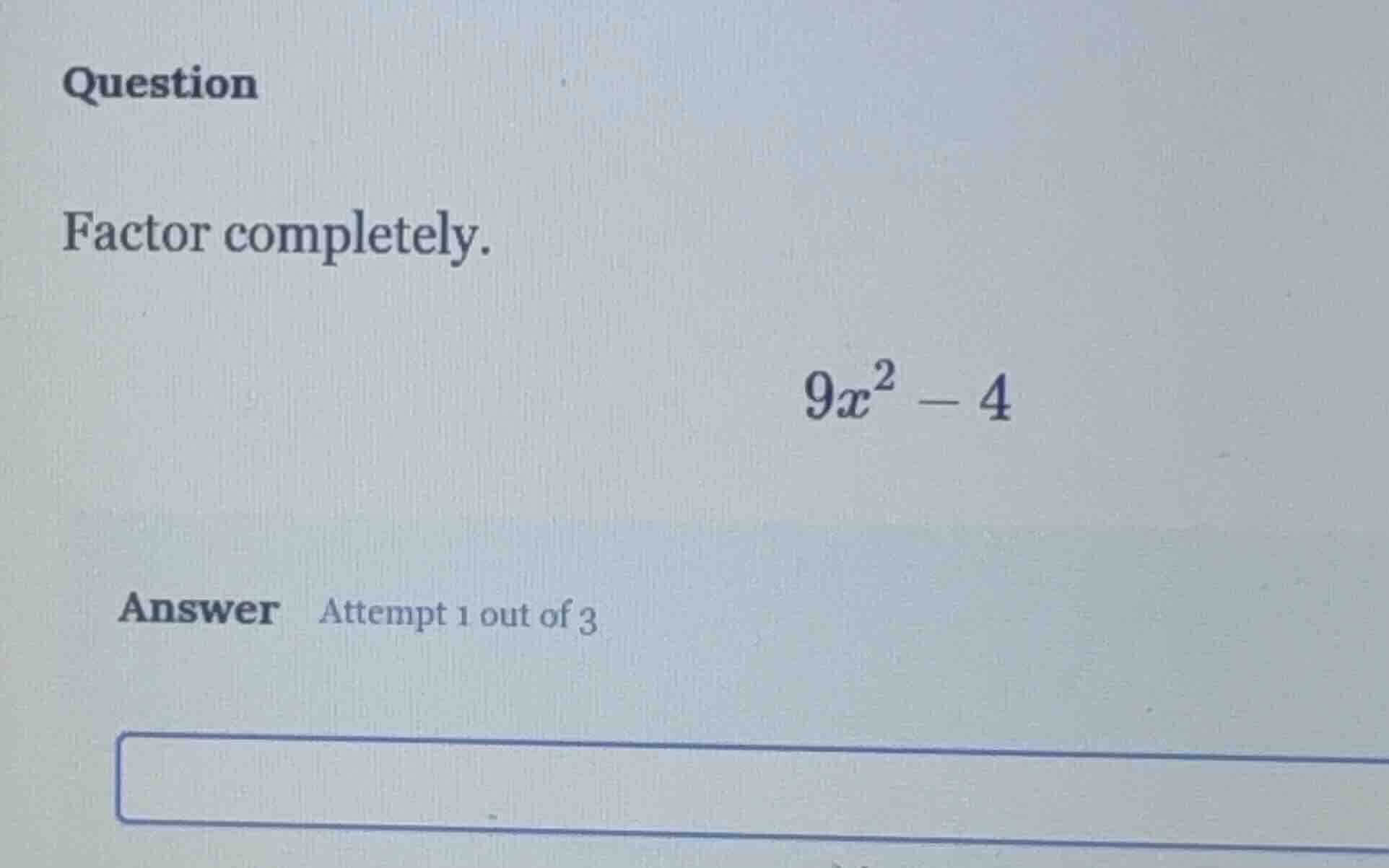 question factor completely. $9x^2 - 4$ answer attempt 1 out of 3