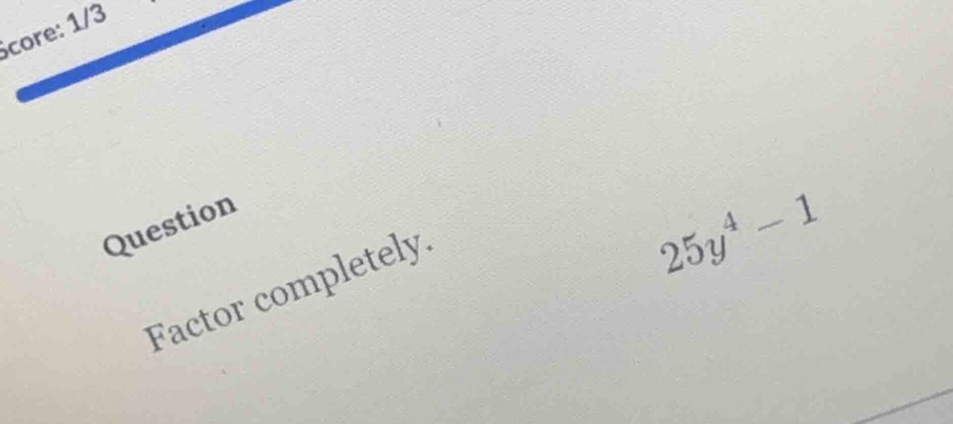 question factor completely. $25y^4 - 1$