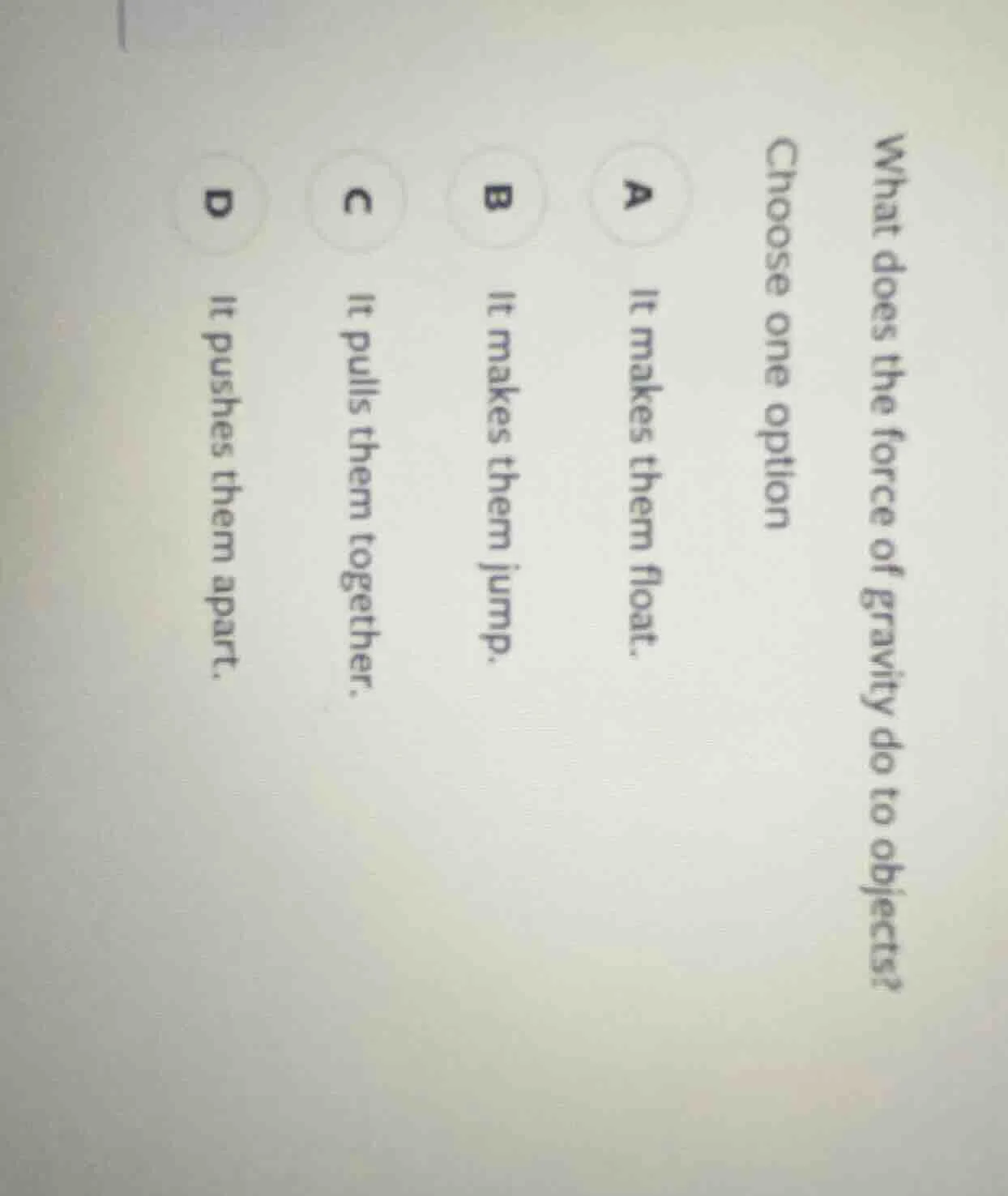 what does the force of gravity do to objects? choose one option a it ma…