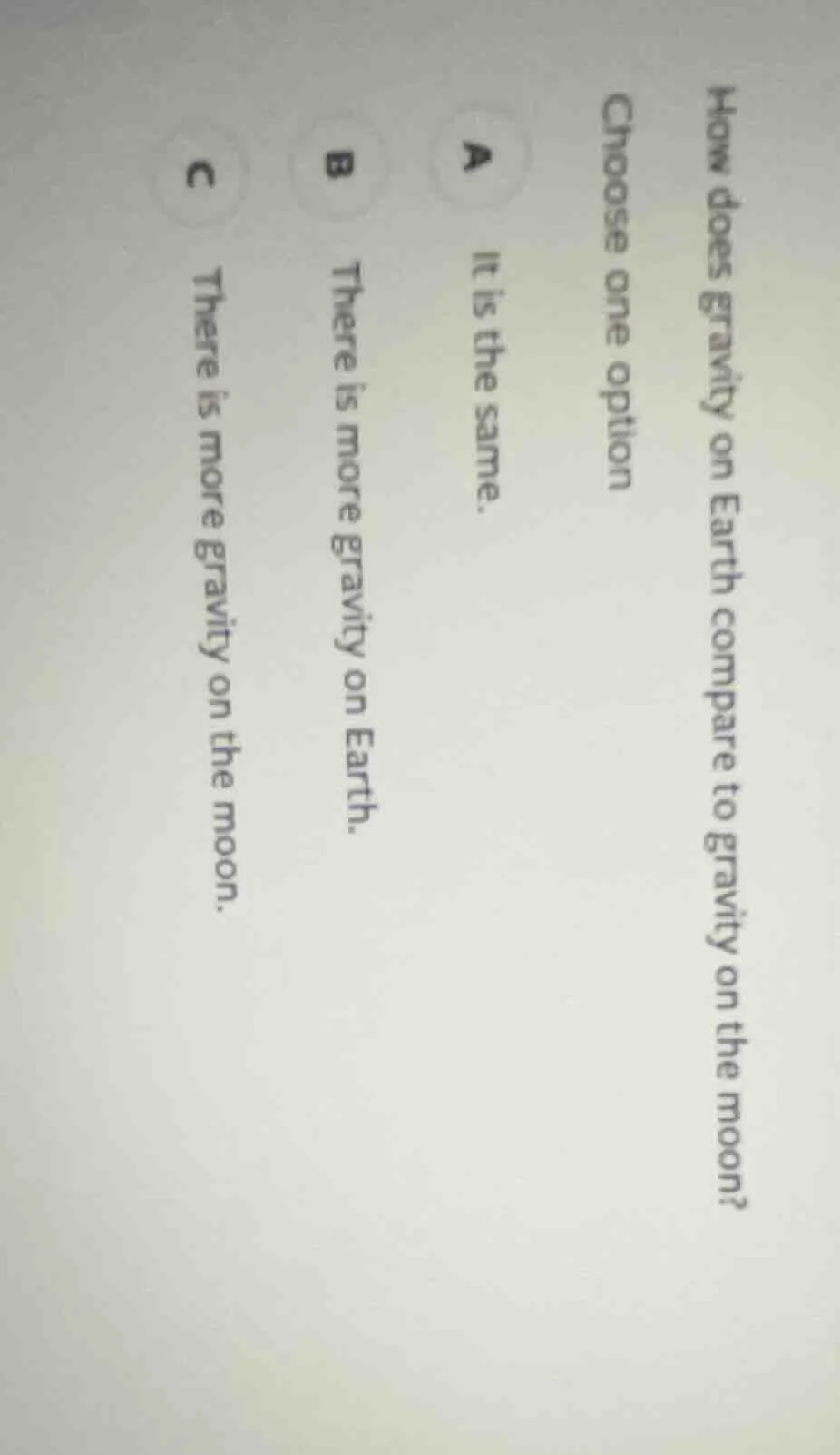 how does gravity on earth compare to gravity on the moon? choose one op…