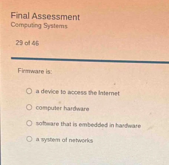 final assessment computing systems 29 of 46 firmware is: a device to ac…