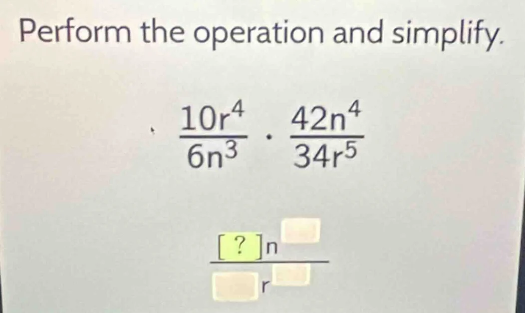 perform the operation and simplify.\\frac{10r^{4}}{6n^{3}}\\cdot\\frac{…