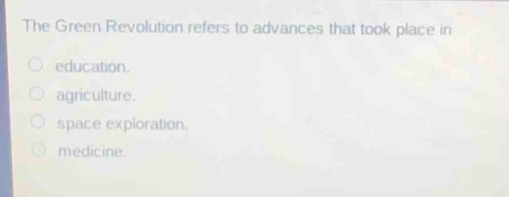 the green revolution refers to advances that took place in education. a…