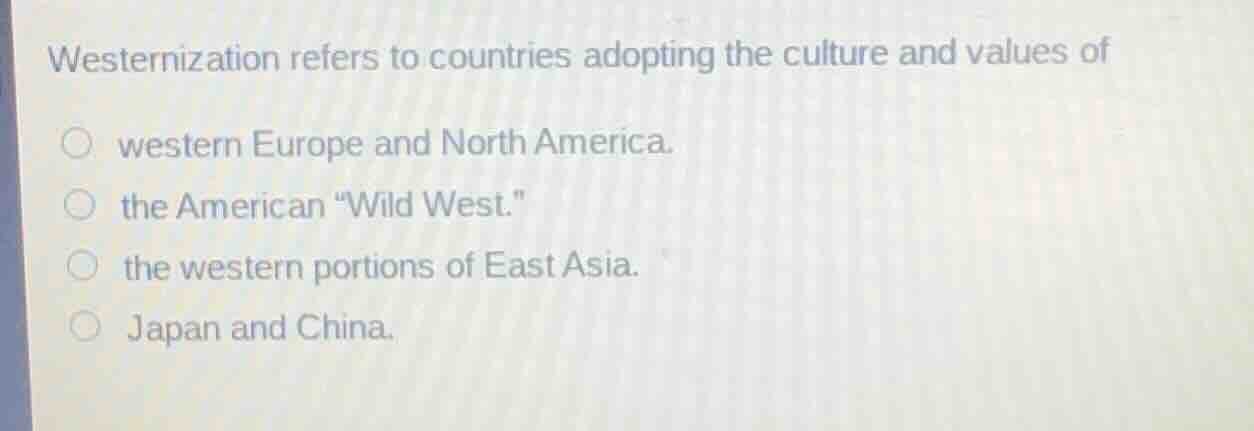 westernization refers to countries adopting the culture and values of w…