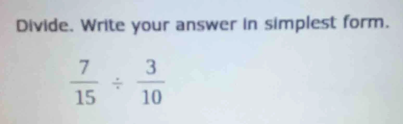 divide. write your answer in simplest form.\\(\frac{7}{15} div \frac{3}…