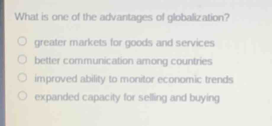 what is one of the advantages of globalization? greater markets for goo…